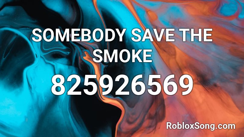 SOMEBODY SAVE THE SMOKE Roblox ID