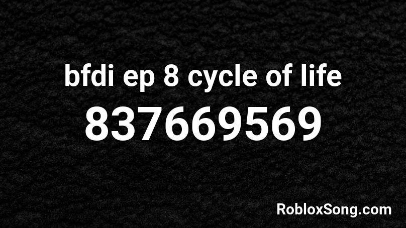 bfdi ep 8 cycle of life Roblox ID