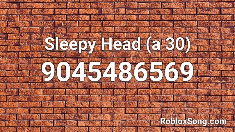 Sleepy Head (a 30) Roblox ID