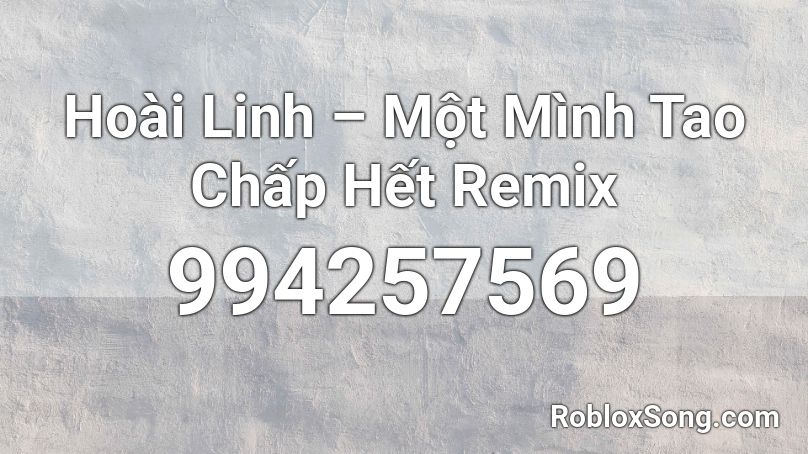 Hoài Linh – Một Mình Tao Chấp Hết Remix Roblox ID