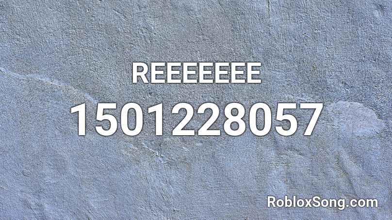 REEEEEEE Roblox ID