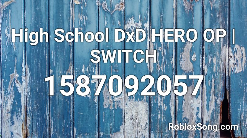 High School Dxd Hero Op Switch Roblox Id Roblox Music Codes - roblox high school life song codes