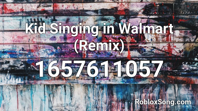 Kid Singing in Walmart (Remix) Roblox ID