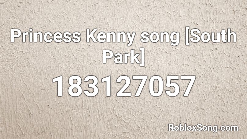 Princess Kenny song [South Park] Roblox ID