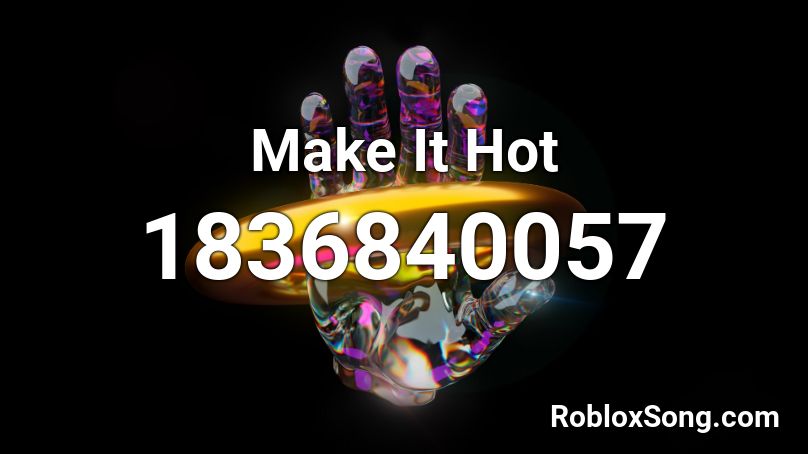 Make It Hot Roblox ID