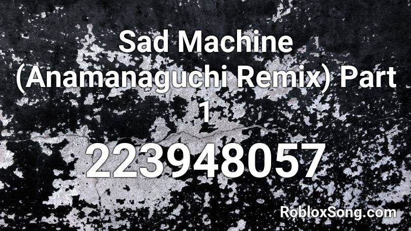Sad Machine (Anamanaguchi Remix) Part 1 Roblox ID
