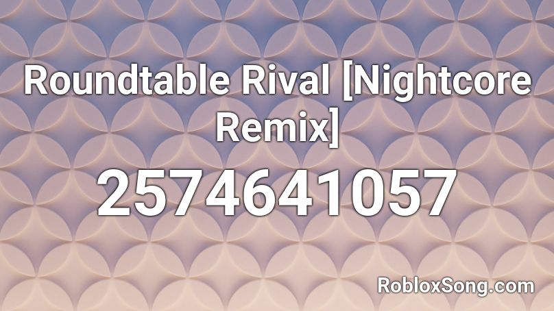 Roundtable Rival [Nightcore Remix] Roblox ID