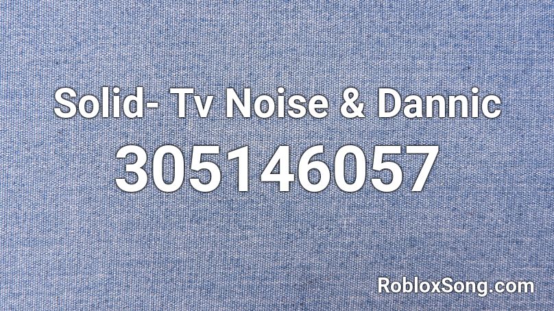 Solid- Tv Noise & Dannic Roblox ID