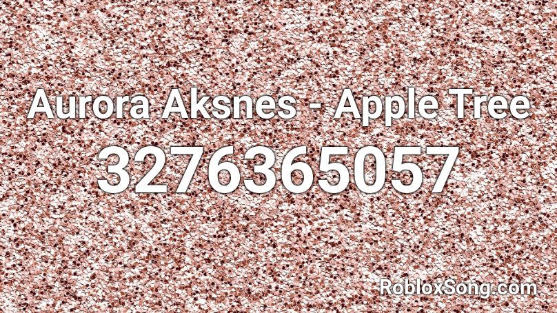 Aurora Aksnes Apple Tree Roblox Id Roblox Music Codes - king ghidorah roar roblox id
