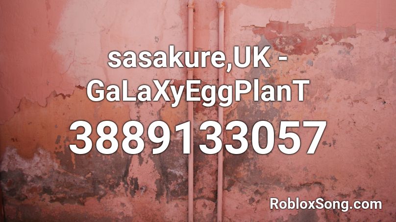 sasakure,UK - GaLaXyEggPlanT Roblox ID