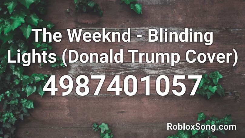 The Weeknd - Blinding Lights (Donald Trump Cover) Roblox ID