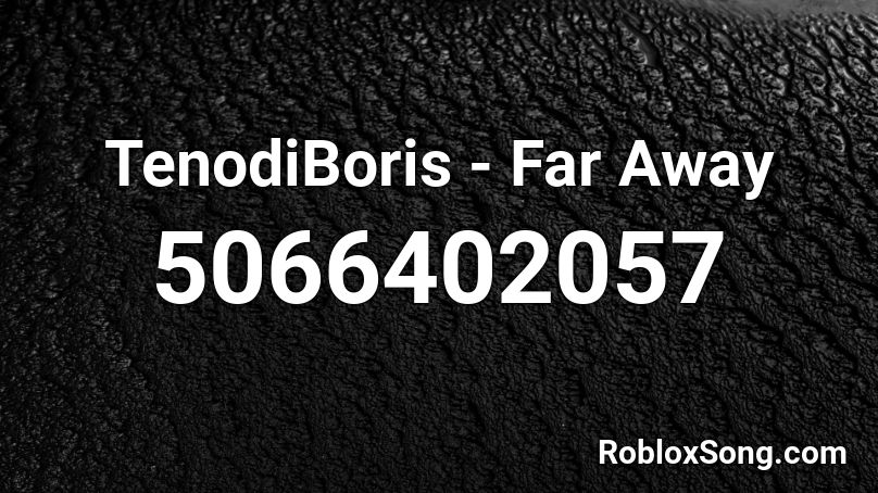 TenodiBoris - Far Away Roblox ID
