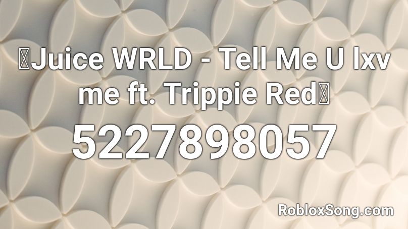 🔥Juice WRLD - Tell Me U lxv me ft. Trippie Red🔥 Roblox ID