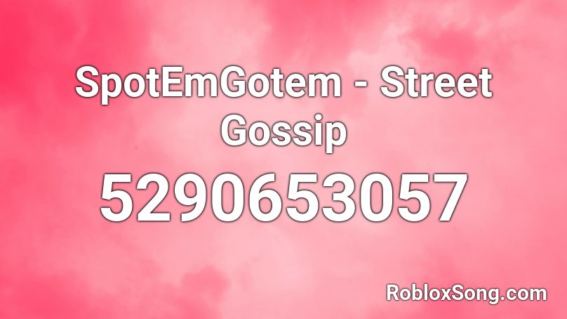 Spotemgotem Street Gossip Roblox Id Roblox Music Codes - anime song roblox the streets