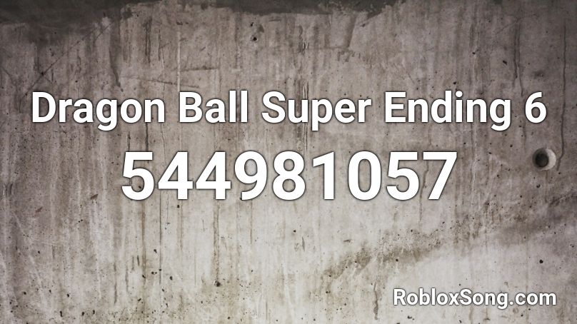 Dragon Ball Super Ending 6 Roblox ID