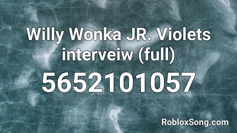 Willy Wonka JR. Violets interveiw (full) Roblox ID