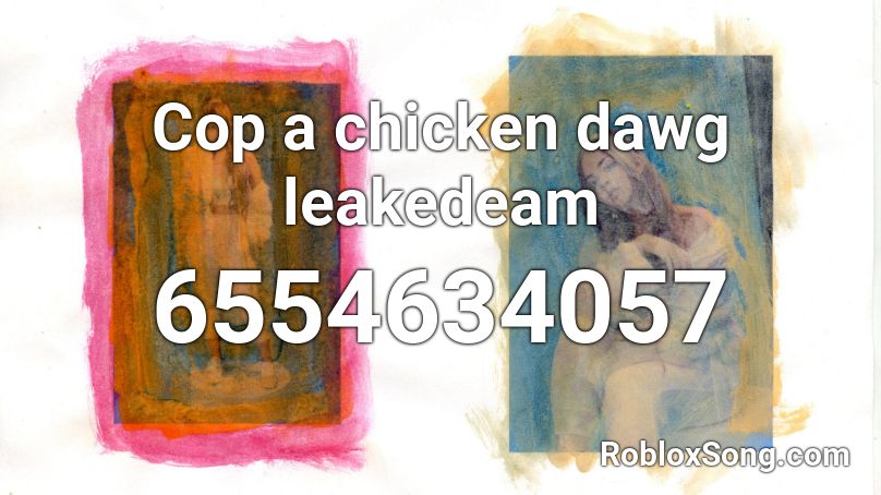 Cop a chicken dawg leakedeam Roblox ID