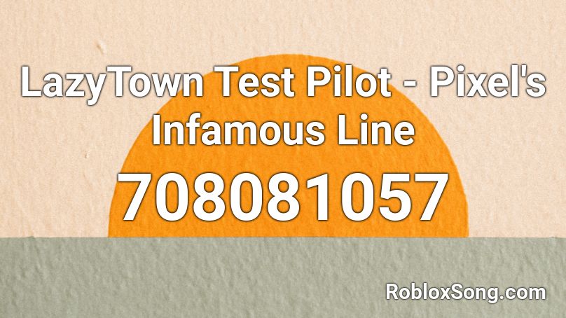 LazyTown Test Pilot - Pixel's Infamous Line Roblox ID