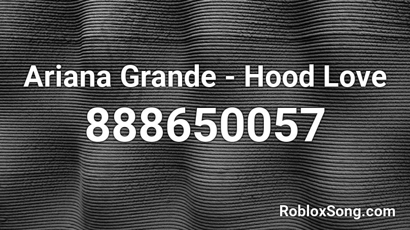 Ariana Grande - Hood Love Roblox ID