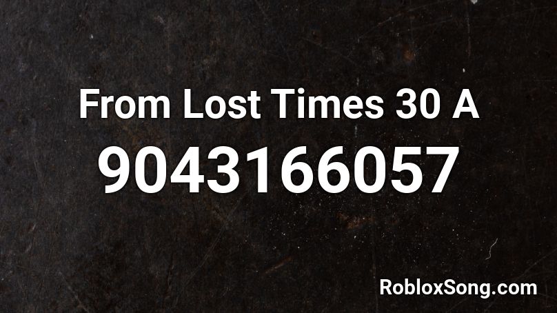 From Lost Times 30 A Roblox ID