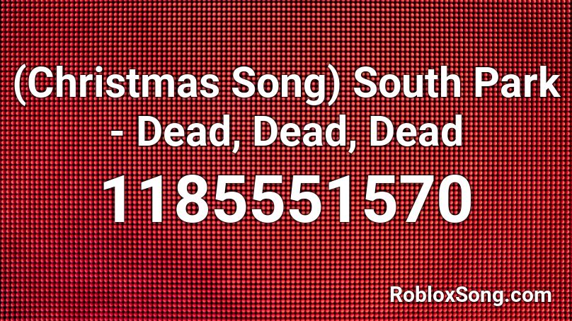 (Christmas Song) South Park - Dead, Dead, Dead Roblox ID