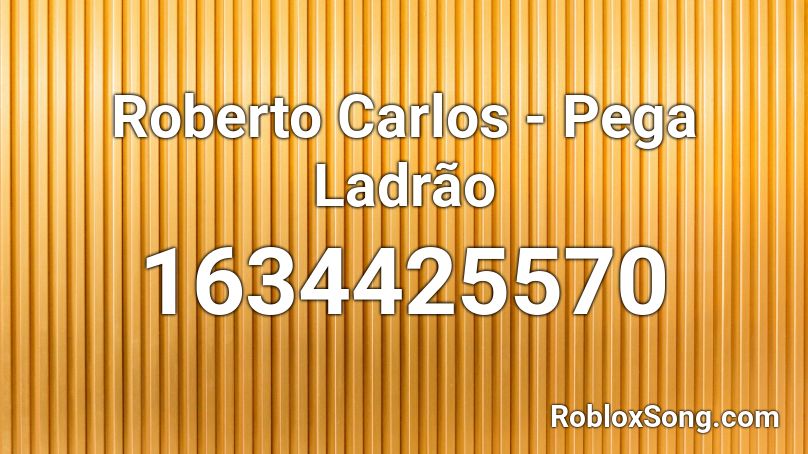 Roberto Carlos - Pega Ladrão Roblox ID - Roblox music codes