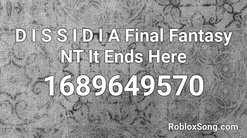 D I S S I D I A Final Fantasy NT It Ends Here Roblox ID