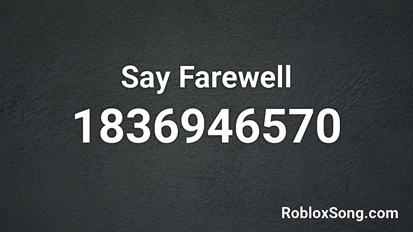 Say Farewell Roblox ID