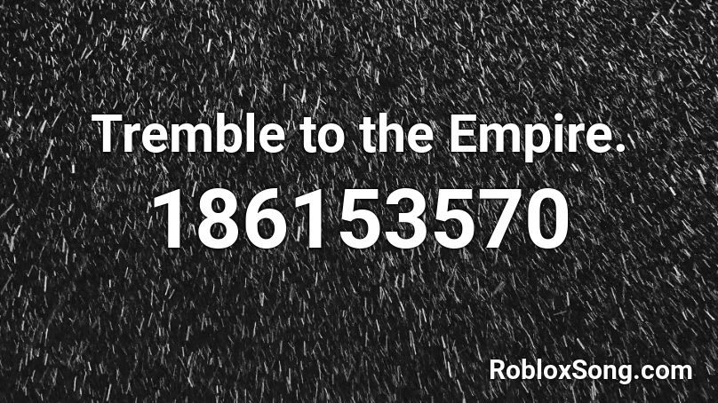Tremble to the Empire. Roblox ID