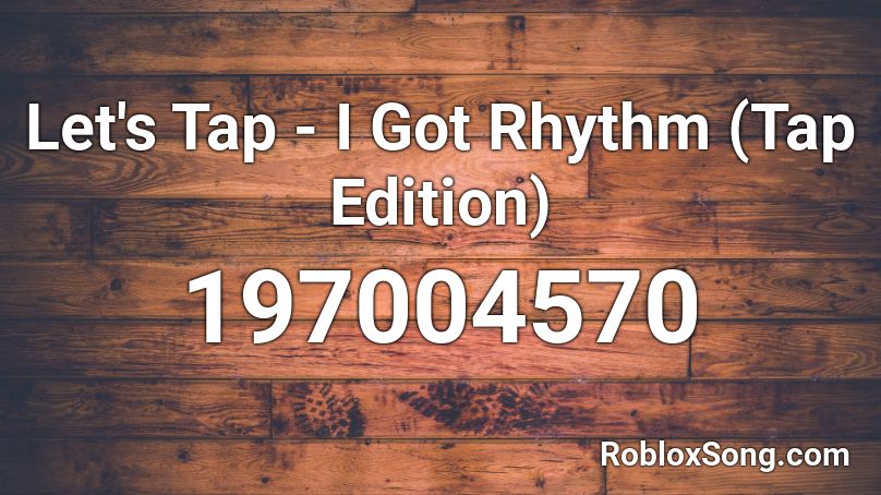 Let's Tap - I Got Rhythm (Tap Edition) Roblox ID