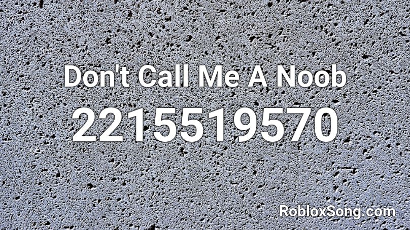 Don'T Call Me A Noob Roblox Id - Roblox Music Codes