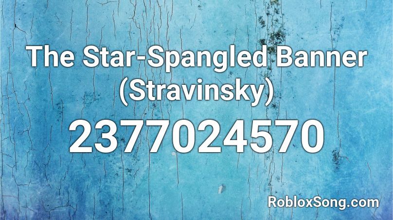 The Star-Spangled Banner (Stravinsky) Roblox ID