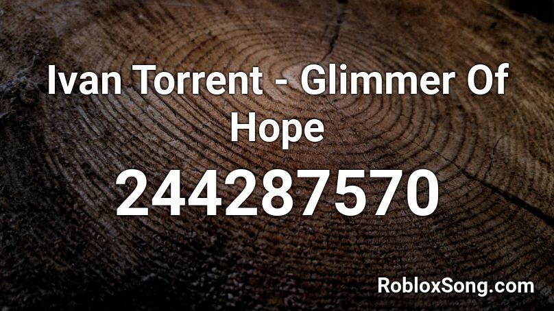 Ivan Torrent - Glimmer Of Hope  Roblox ID