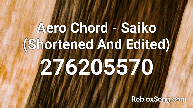 Aero Chord - Saiko (Shortened And Edited) Roblox ID