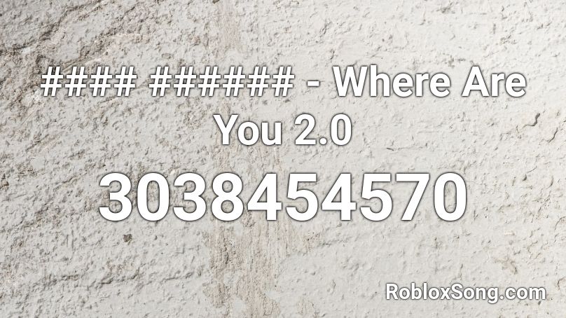 #### ###### - Where Are You 2.0 Roblox ID