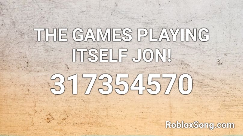 THE GAMES PLAYING ITSELF JON! Roblox ID