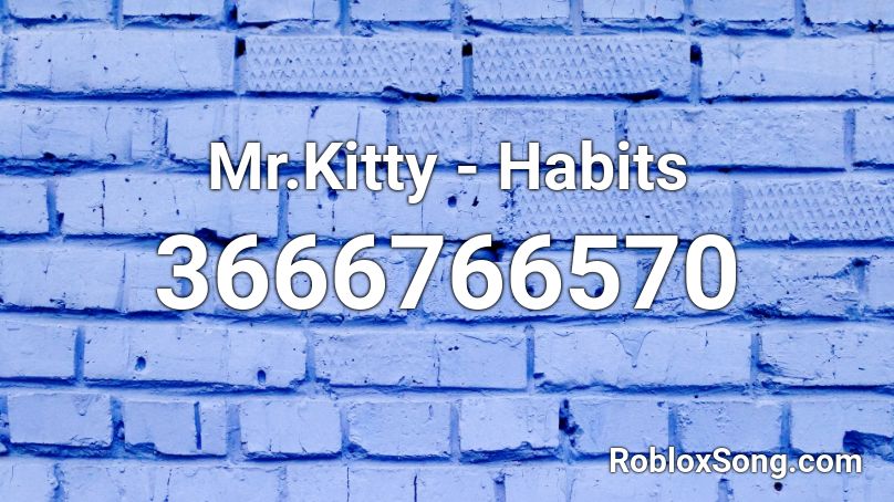 Mr.Kitty - Habits Roblox ID - Roblox music codes