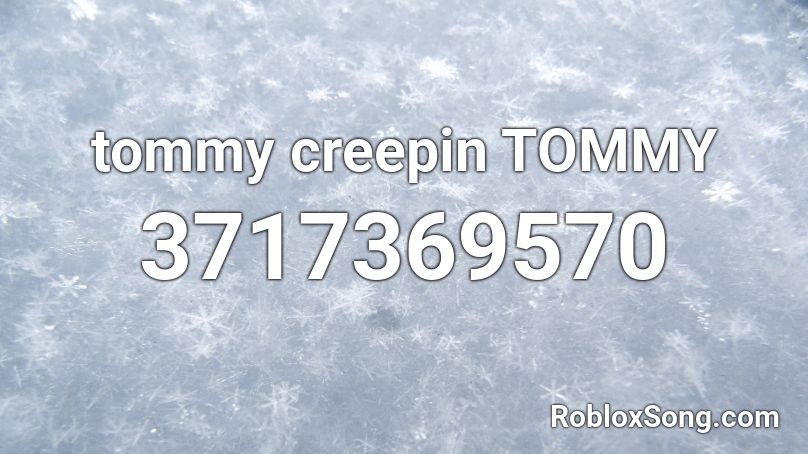 tommy creepin TOMMY Roblox ID