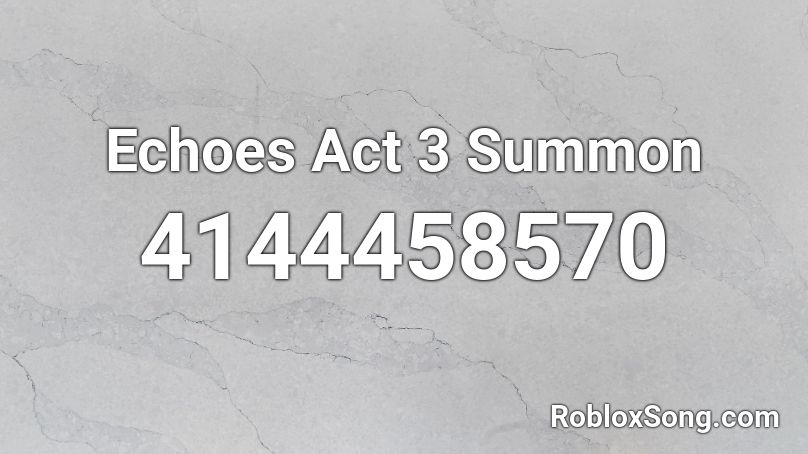 Echoes Act 3 Summon Roblox ID