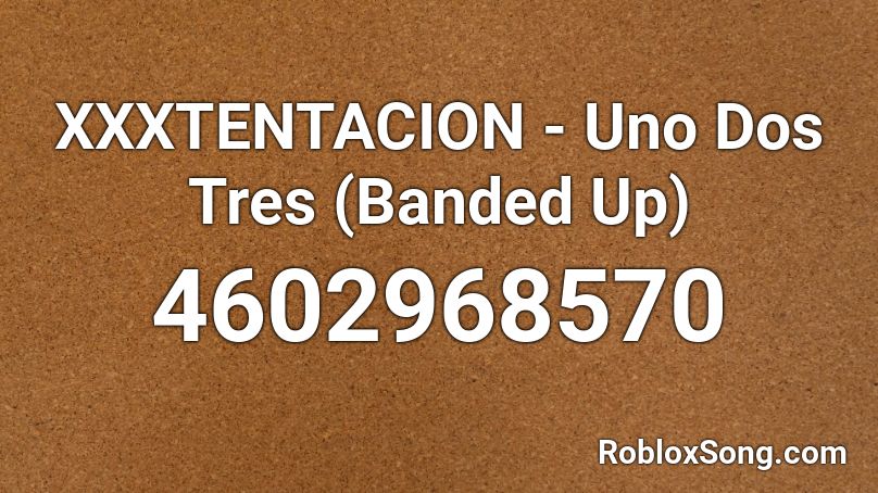 Xxxtentacion Uno Dos Tres Banded Up Roblox Id Roblox Music Codes - roblox uno music id