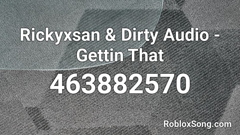 Rickyxsan & Dirty Audio - Gettin That Roblox ID