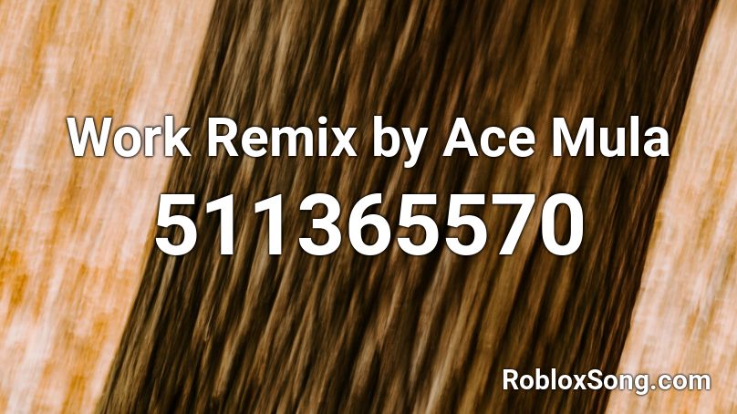 Work Remix by Ace Mula Roblox ID