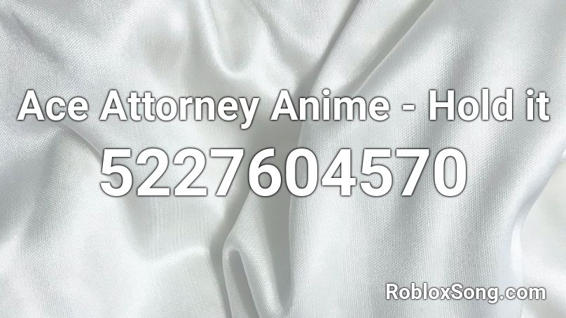Ace Attorney Anime - Hold it Roblox ID