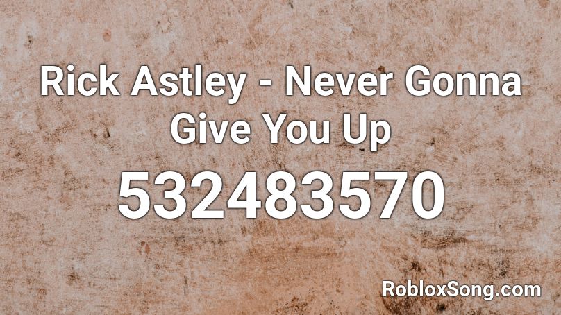 Roblox Never Gonna Give You Up Id Roblox Never Gonna Give You Up Id Rick Astley Never Gonna Give You Up Roblox Id Roblox You Can Simple Copy The Song Id - kazoo never gonna give you up roblox