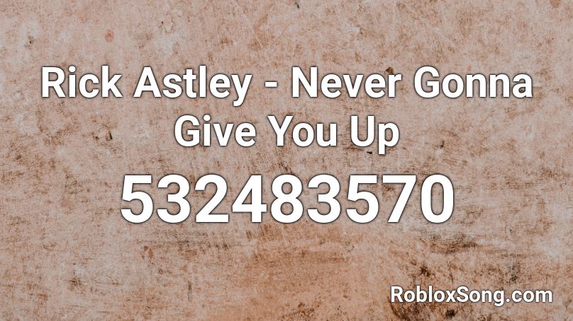 Rick Astley Never Gonna Give You Up Roblox Id Roblox Music Codes - rick astley never gonna give you up roblox code