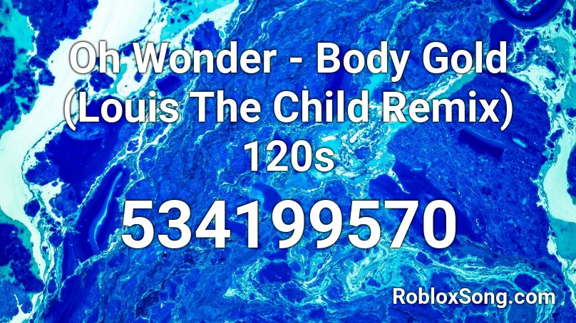 Oh Wonder - Body Gold (Louis The Child Remix) 120s Roblox ID