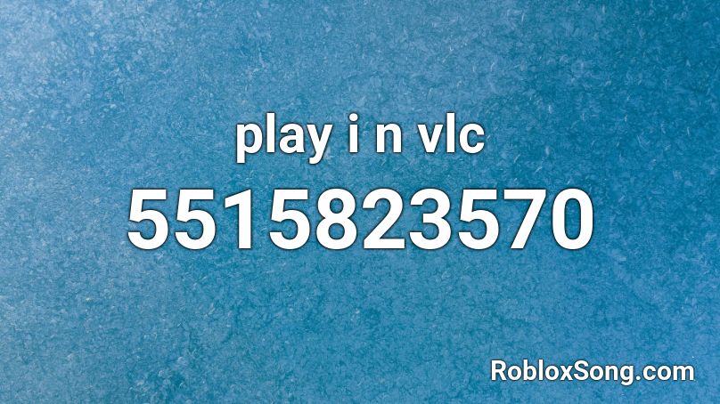 play i n vlc Roblox ID