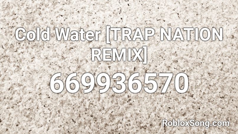 Cold Water [TRAP NATION REMIX] Roblox ID