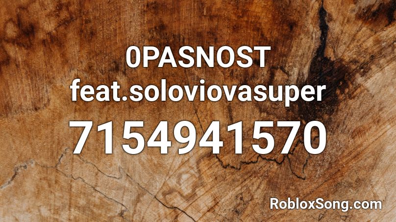 0PASNOST feat.soloviovasuper шнур топ Roblox ID