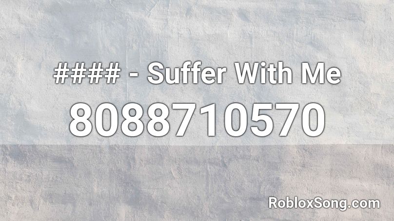 #### - Suffer With Me Roblox ID